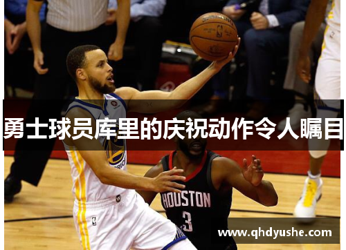 勇士球员库里的庆祝动作令人瞩目